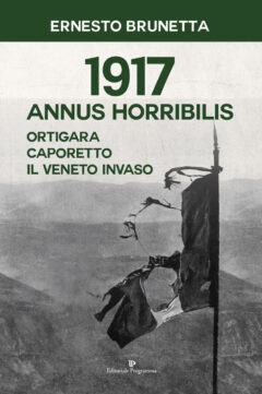 1917 annus horribilis. ortigara, caporetto, il veneto invaso